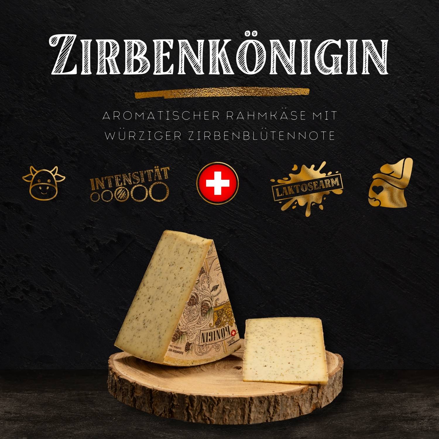 ZIRBENKÖNIGIN  - Schweizer Halbhartkäse mit Zirbenblüten & Waldaroma